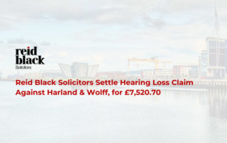 Reid Black Solicitors Settle Hearing Loss Claim Against Harland & Wolff for £7,520.70