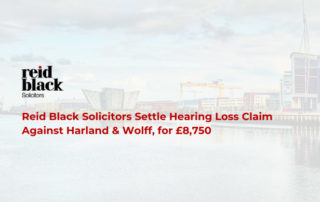 Reid Black Solicitors Settle Hearing Loss Claim Against Harland & Wolff for £8,750